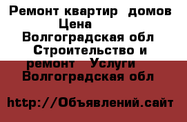 Ремонт квартир, домов › Цена ­ 111 - Волгоградская обл. Строительство и ремонт » Услуги   . Волгоградская обл.